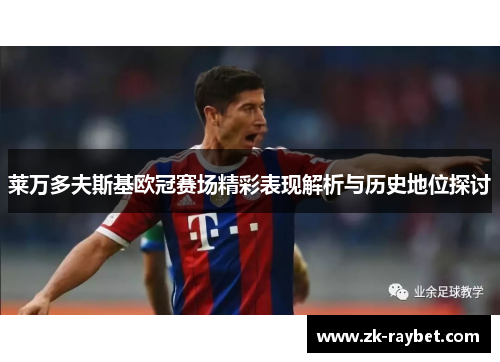 莱万多夫斯基欧冠赛场精彩表现解析与历史地位探讨