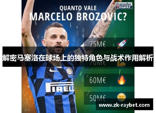 解密马塞洛在球场上的独特角色与战术作用解析