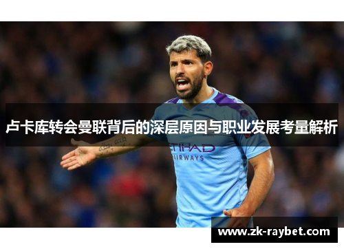 卢卡库转会曼联背后的深层原因与职业发展考量解析