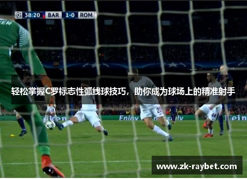轻松掌握C罗标志性弧线球技巧，助你成为球场上的精准射手