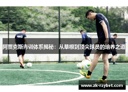阿贾克斯青训体系揭秘：从草根到顶尖球员的培养之道
