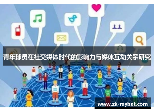 青年球员在社交媒体时代的影响力与媒体互动关系研究 青年球员在社交媒体时代的影响力与媒体互动关系研究