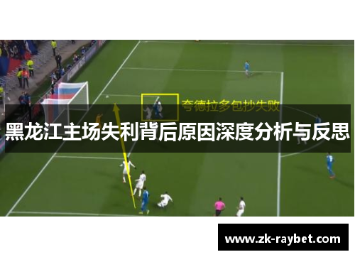 黑龙江主场失利背后原因深度分析与反思 黑龙江主场失利背后原因深度分析与反思