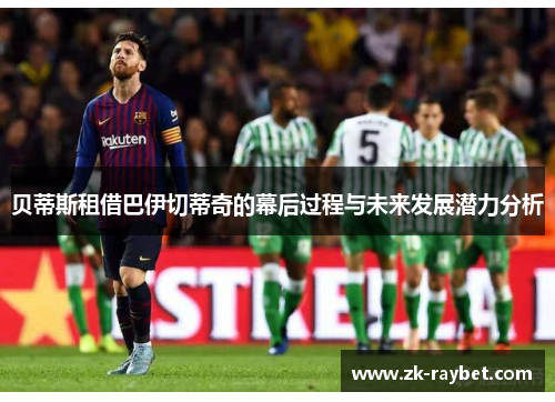 贝蒂斯租借巴伊切蒂奇的幕后过程与未来发展潜力分析