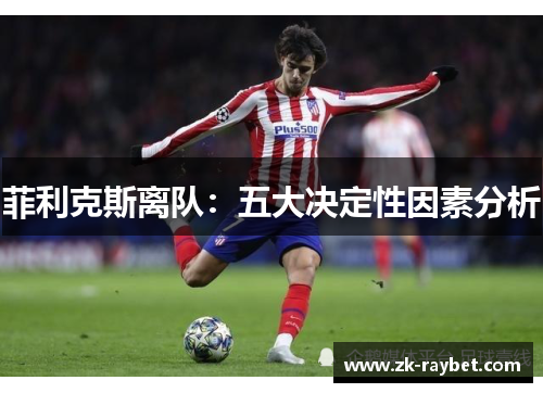 菲利克斯离队：五大决定性因素分析