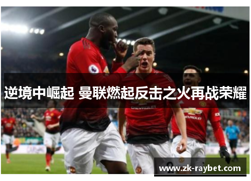 逆境中崛起 曼联燃起反击之火再战荣耀