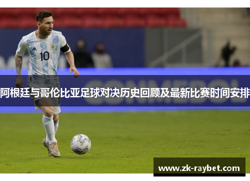 阿根廷与哥伦比亚足球对决历史回顾及最新比赛时间安排