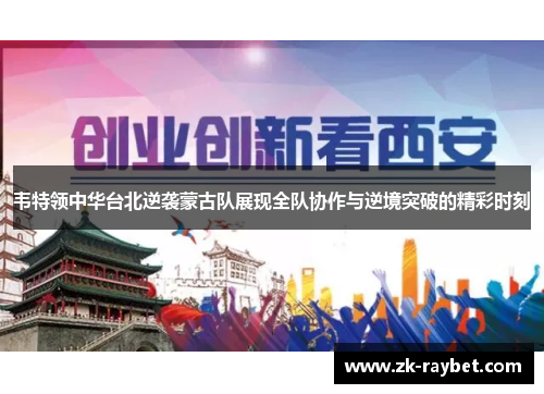 韦特领中华台北逆袭蒙古队展现全队协作与逆境突破的精彩时刻 韦特领中华台北逆袭蒙古队展现全队协作与逆境突破的精彩时刻