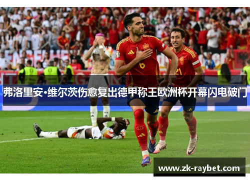 弗洛里安·维尔茨伤愈复出德甲称王欧洲杯开幕闪电破门